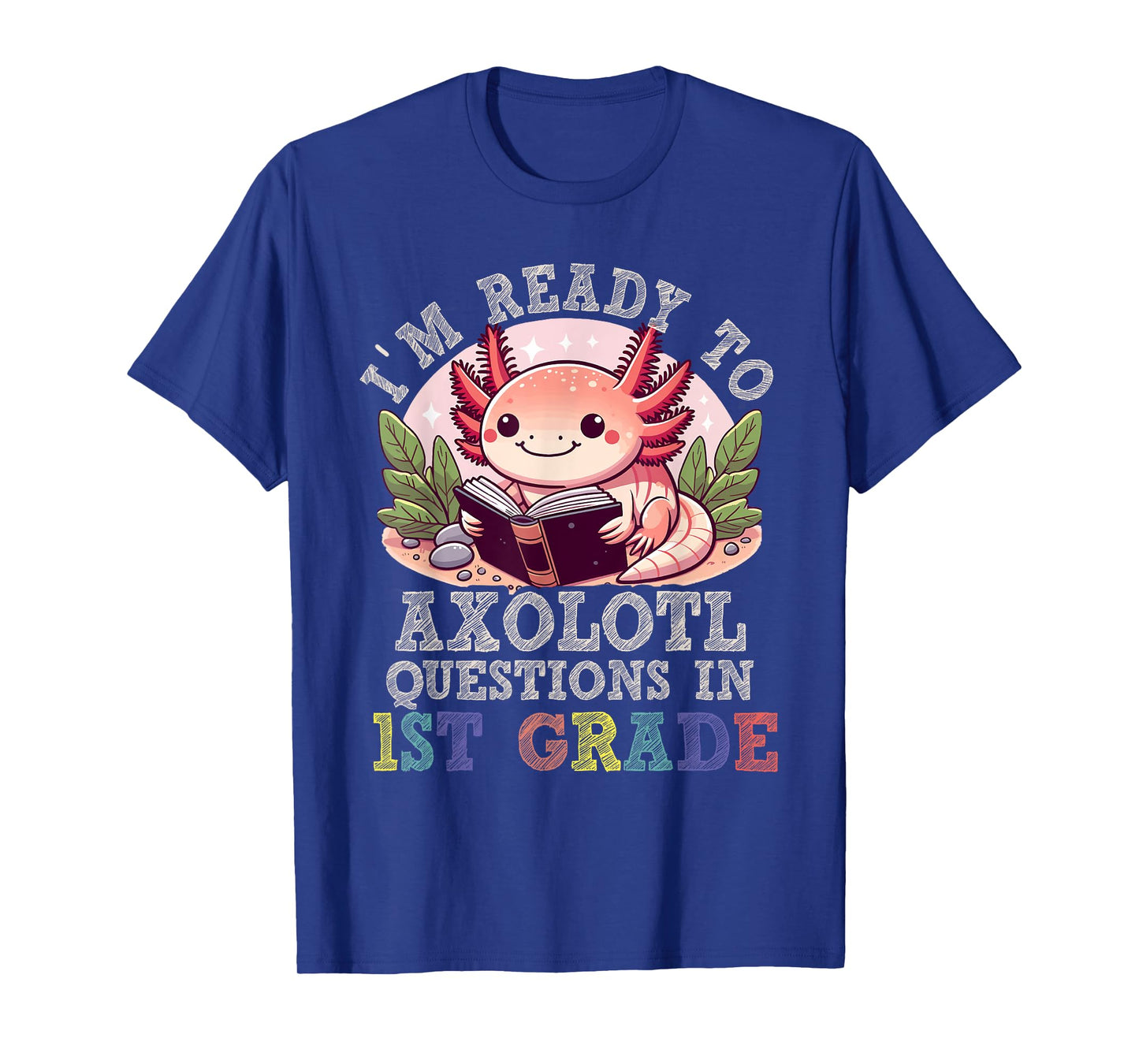 I'm Ready to Axolotl Questions in 1st Grade Back to School T-Shirt