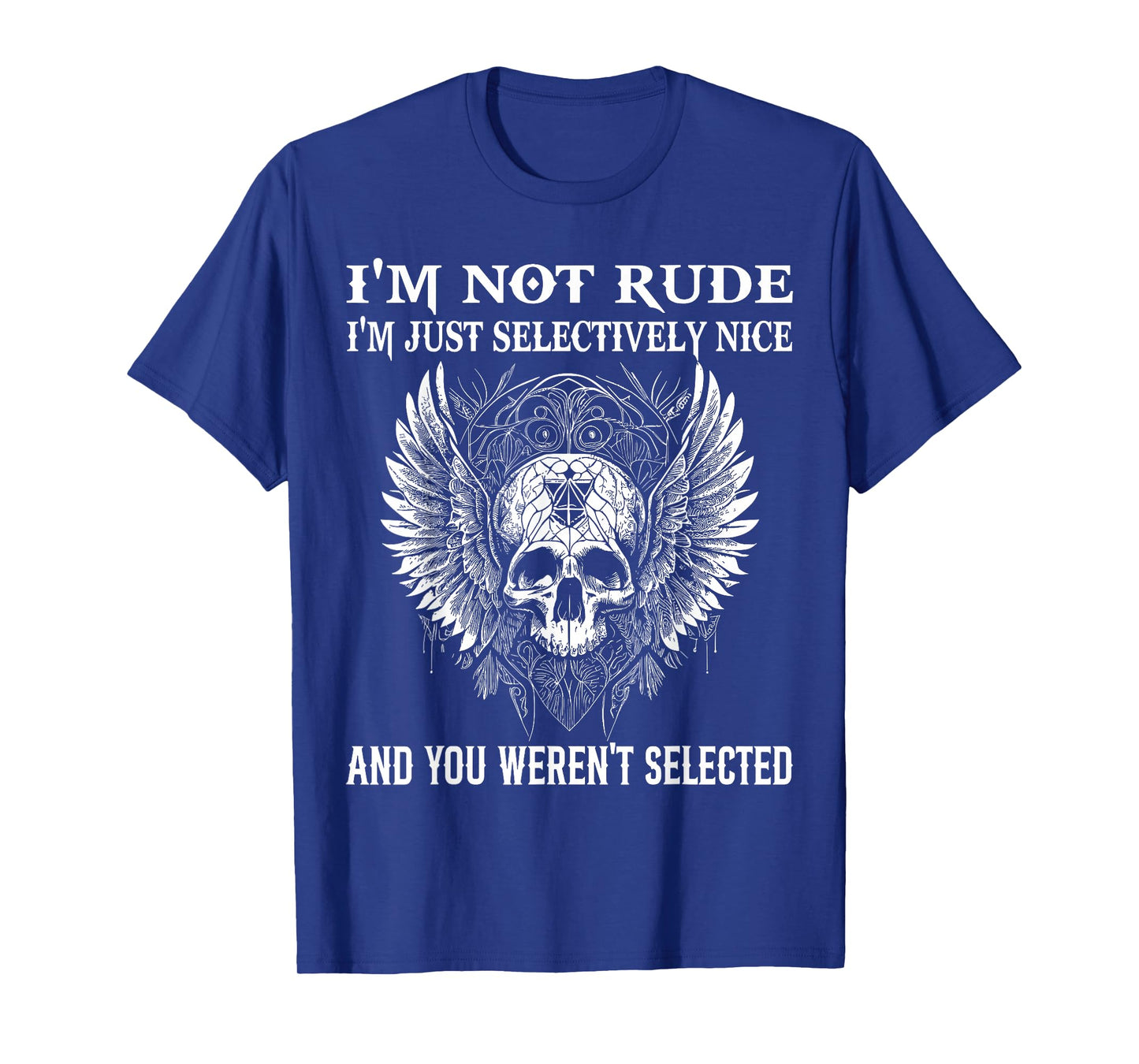 I'm Not Rude I'm Just Selectively Nice You Weren't Selected T-Shirt