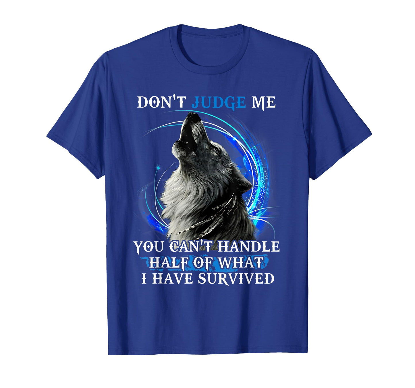 Don'T Judge Me You Can'T Handle Half Of What I Have Survived T-Shirt