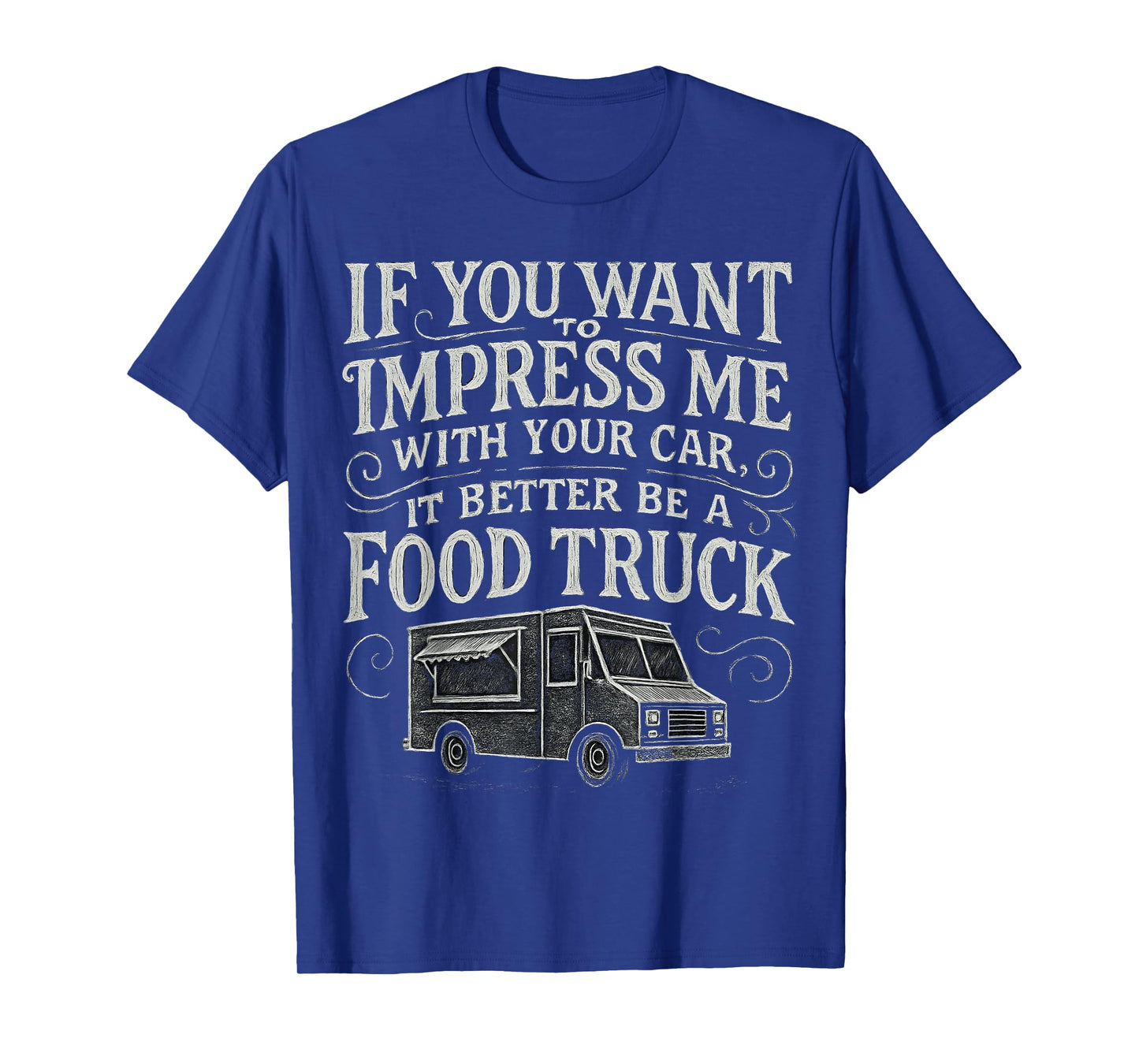 Funny, If You Want to Impress Me, It Better Be a Food Truck T-Shirt