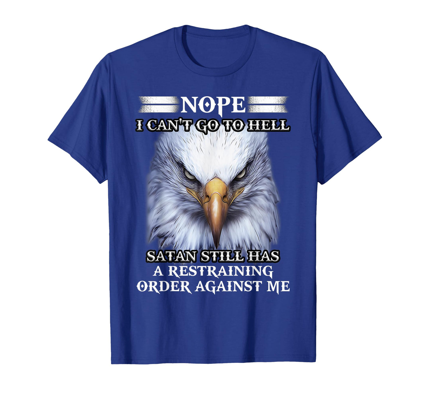 Eagle Nope I Can't Go To Hell Satan Still Has A Restraining T-Shirt