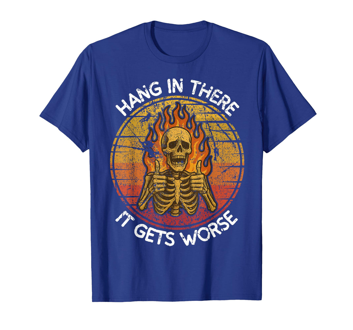 Dark Humor Skeleton Flames Hang in There It Gets Worse Funny T-Shirt
