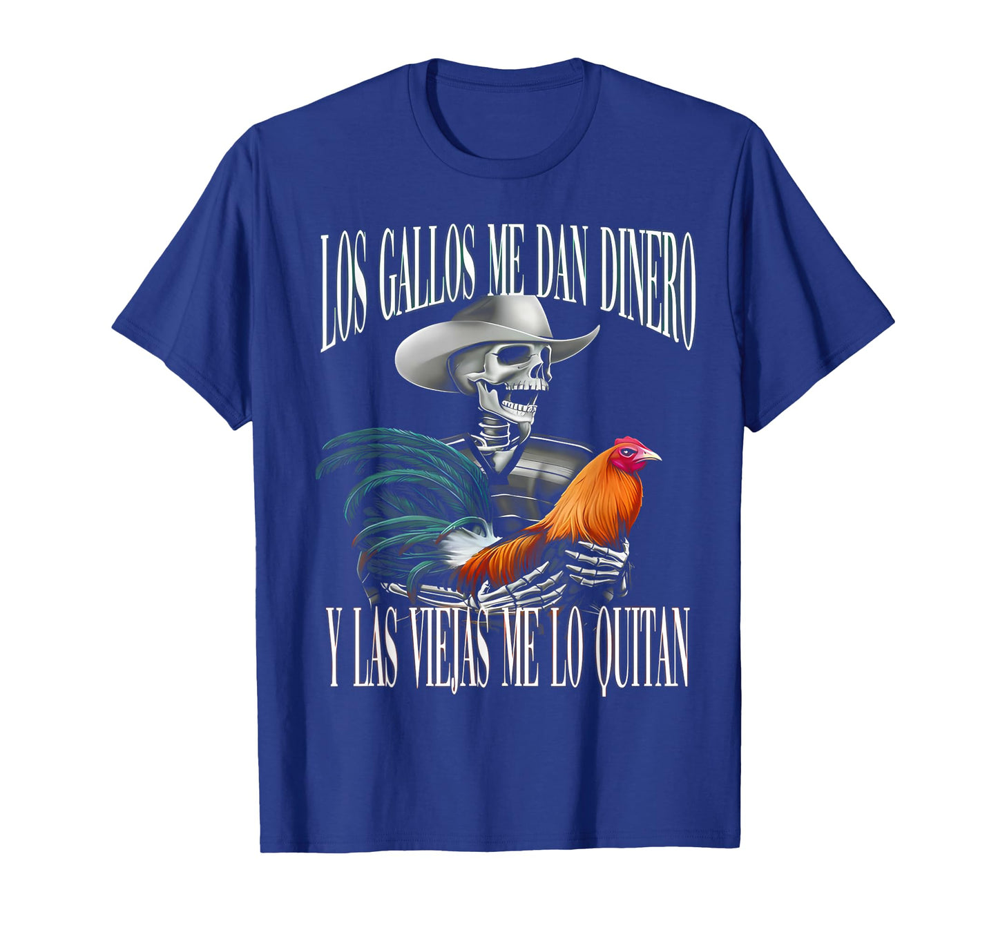 Los Gallos Me Dan Dinero Las Mujeres Me Los Quitan T-Shirt