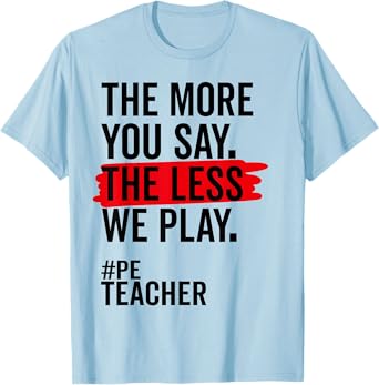 The More You Say The Less We Play Funny PE Teacher T-Shirt for Men Women