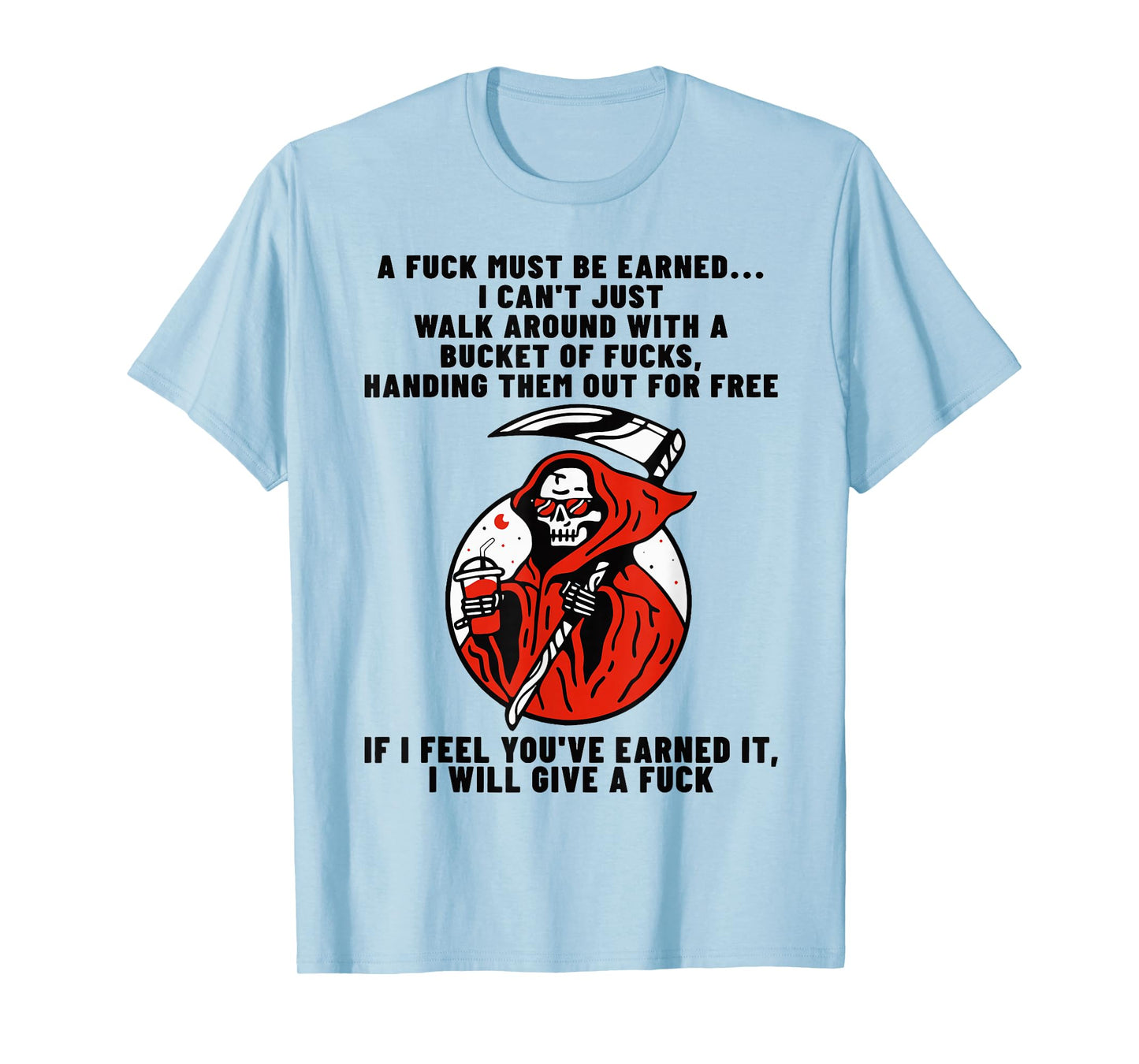 A Fuck Must Be Earned I Can't Just Walk Around with A Bucket T-Shirt