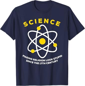 Science Making Religion Look Stupid Since The 17th Century T-Shirt