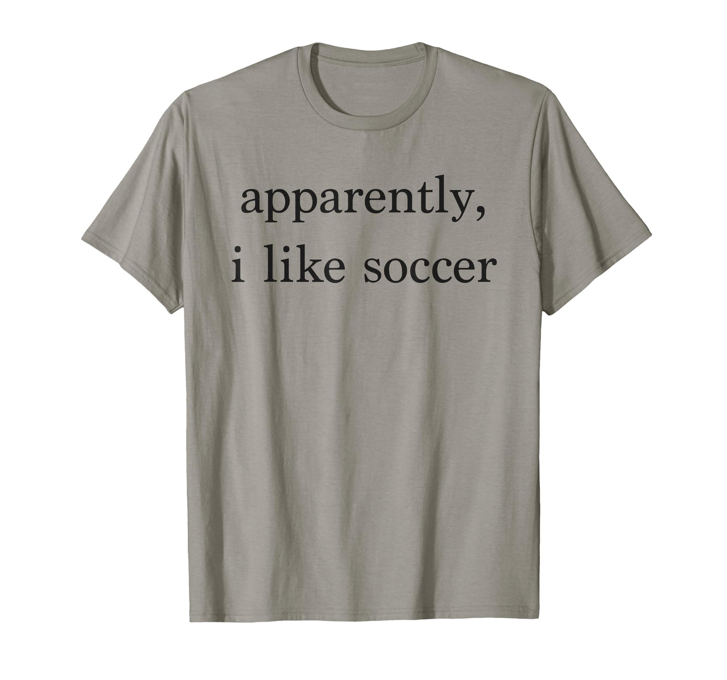 Apparently I Like Soccer Funny Soccer Fan Sports Soccer Mom T-Shirt