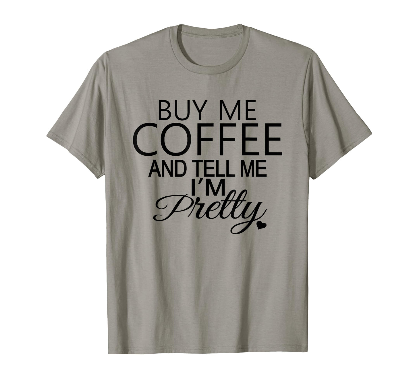 Buy Me Coffee And Tell Me I'm Pretty T-Shirt. Coffee T-Shirt T-Shirt