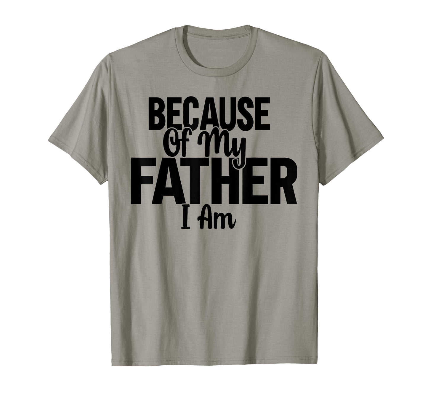 Because Of My Father, I Am. T-Shirt
