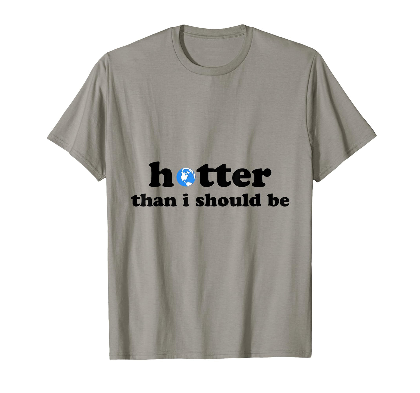Funny Hotter than I should be Earth T-Shirt