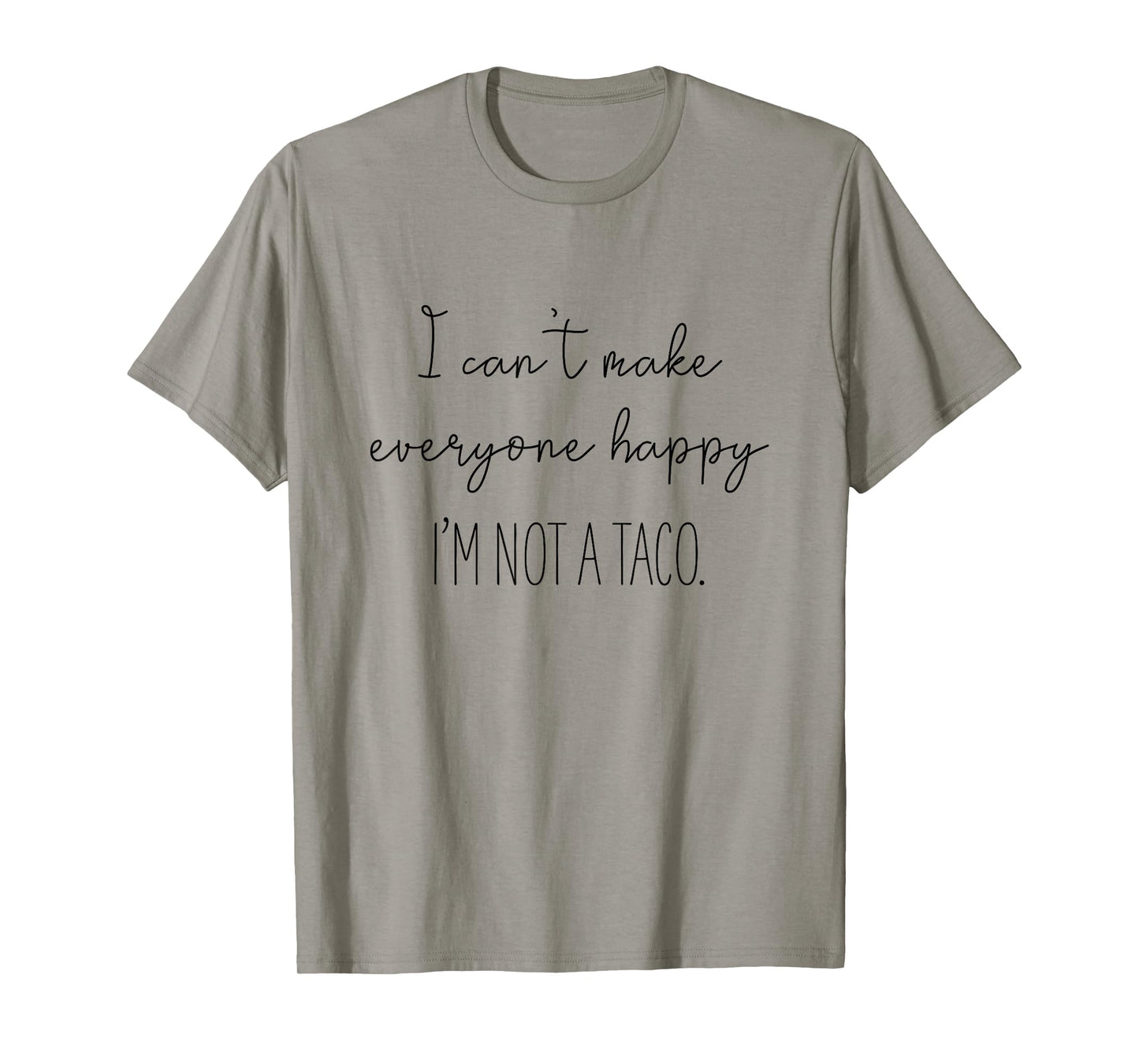 I Can't Make Everyone Happy I'm Not A Taco T-Shirt