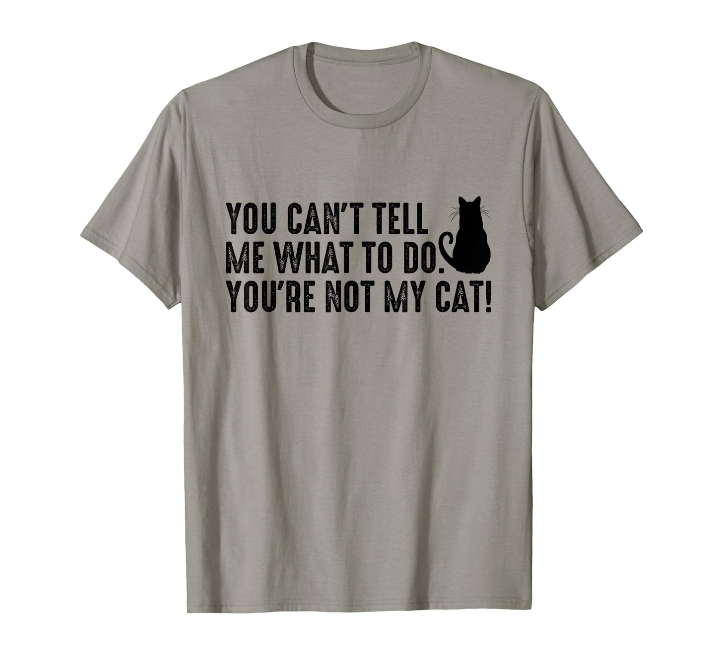 You Can't Tell Me What To Do You're Not My Cat Funny Saying Men Women T-Shirt