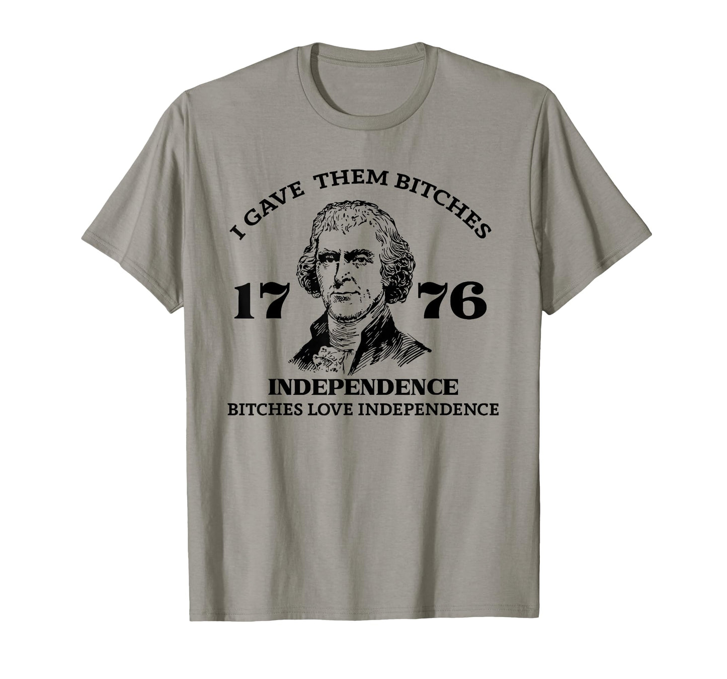 I Gave Them Bitches Independence 1776 Love Independence T-Shirt