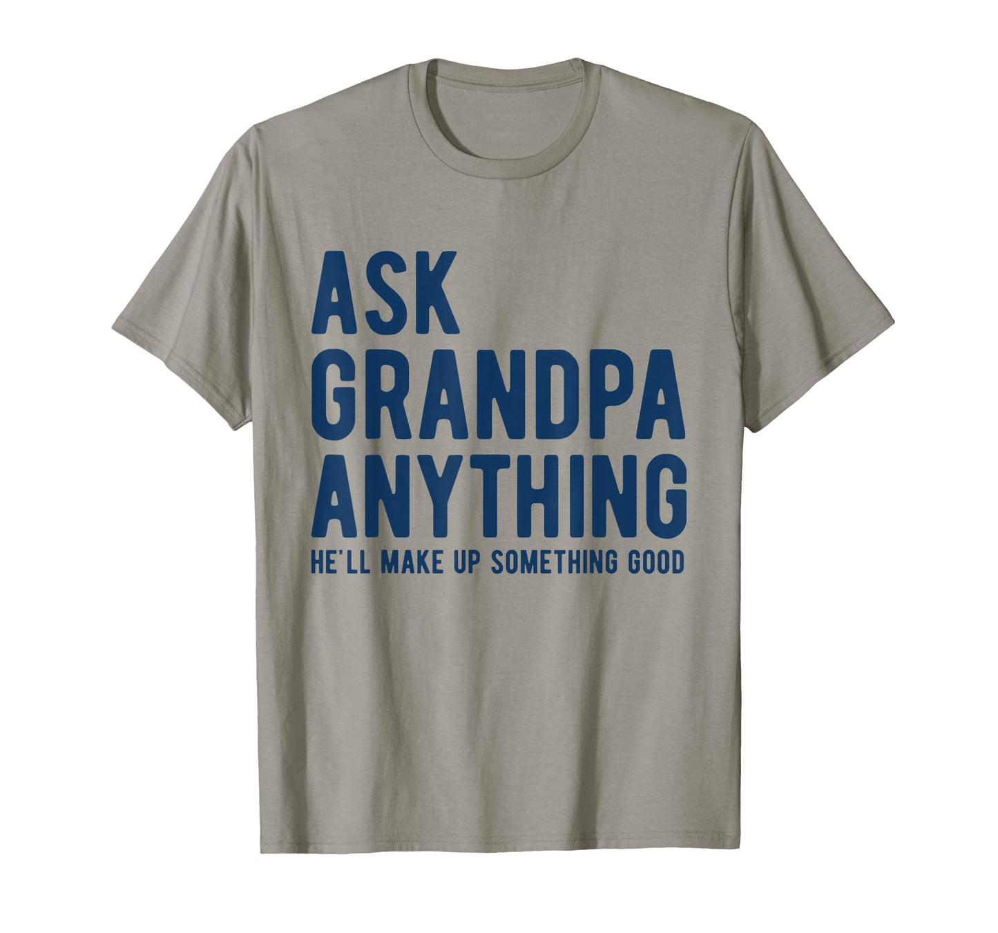 Ask Grandpa Anything He'll Make Up Something Good Dad Papa T-Shirt