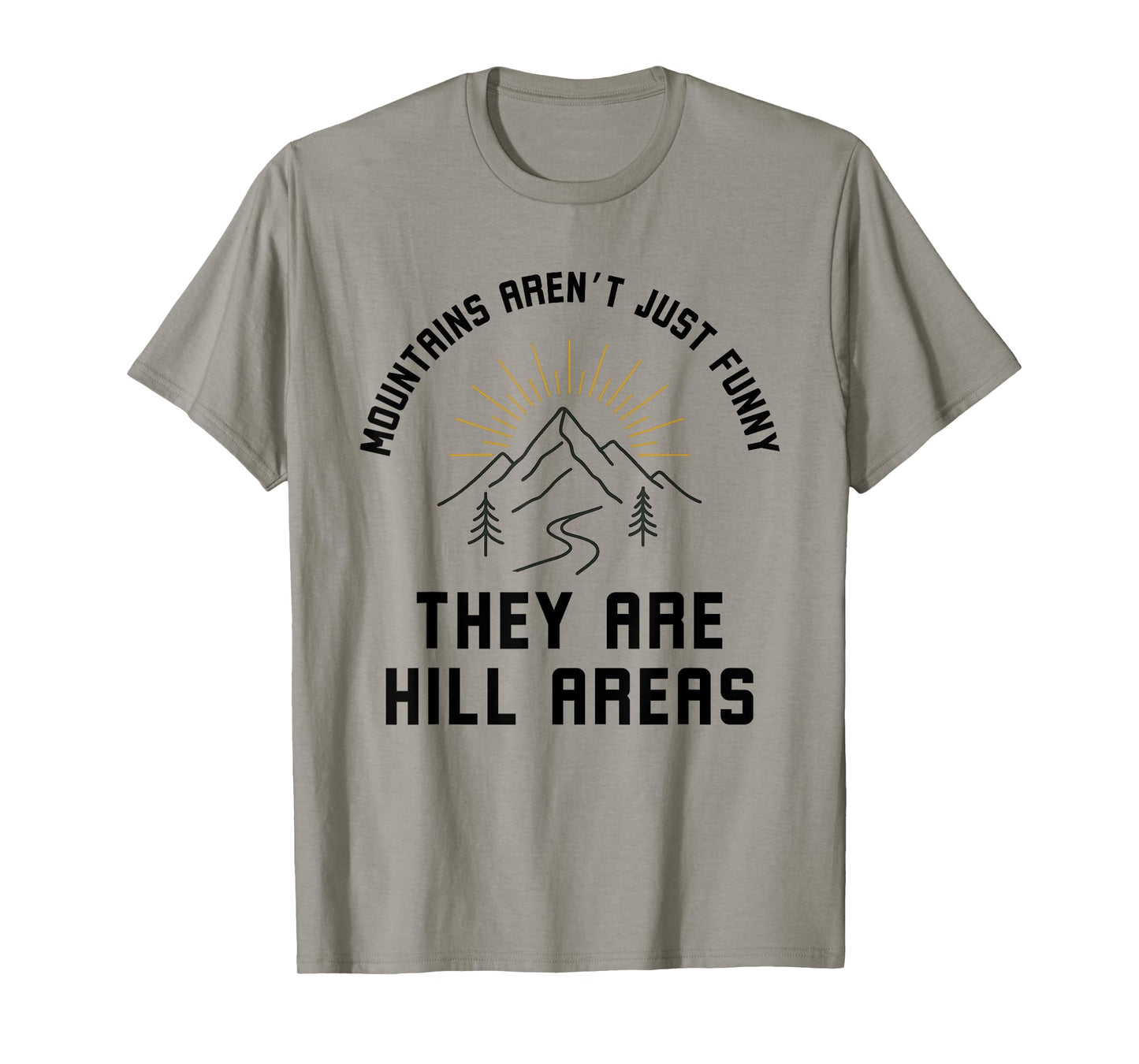 Mountains Arent just Funny, They are Hill Areas Joke T-Shirt