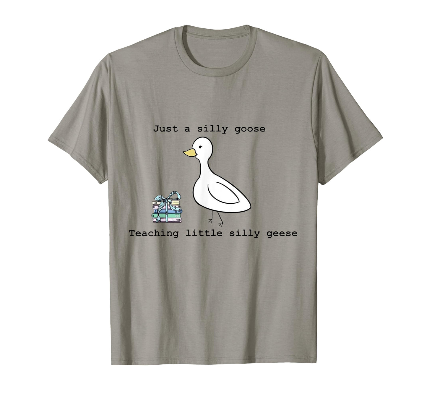 Just A Silly Goose Teaching Little Silly Geese Teacher Goose T-Shirt
