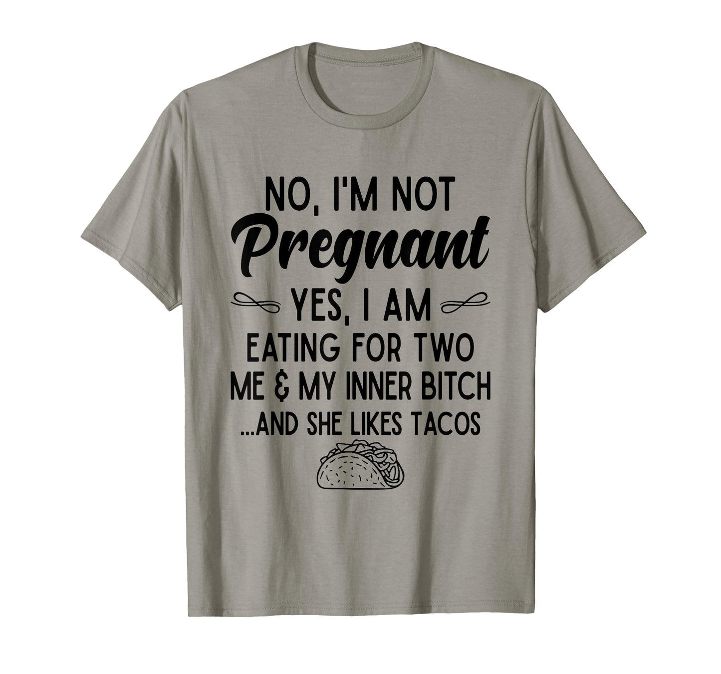 No I'm Not Pregnant Yes I Am Eating For Two Me Bitch Tacos T-Shirt