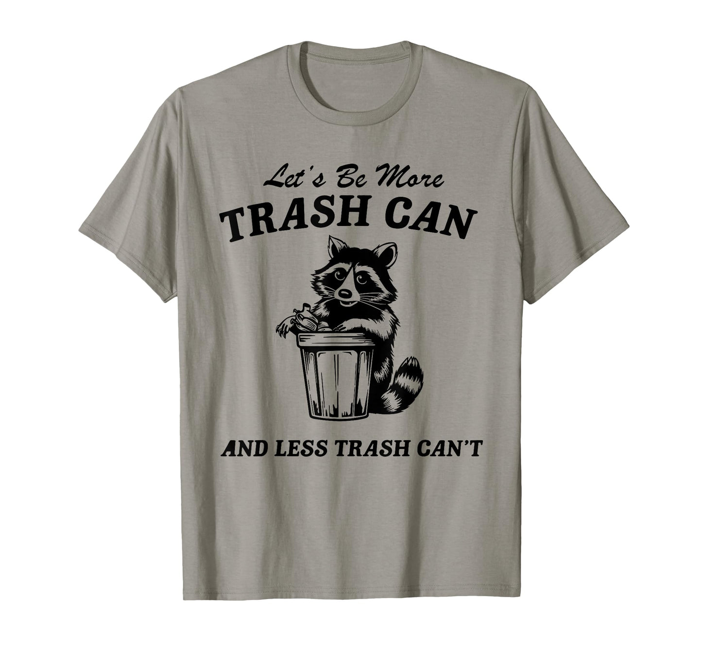 Let's Be More Trash Can And Less Trash Can't, Cute Raccoon T-Shirt