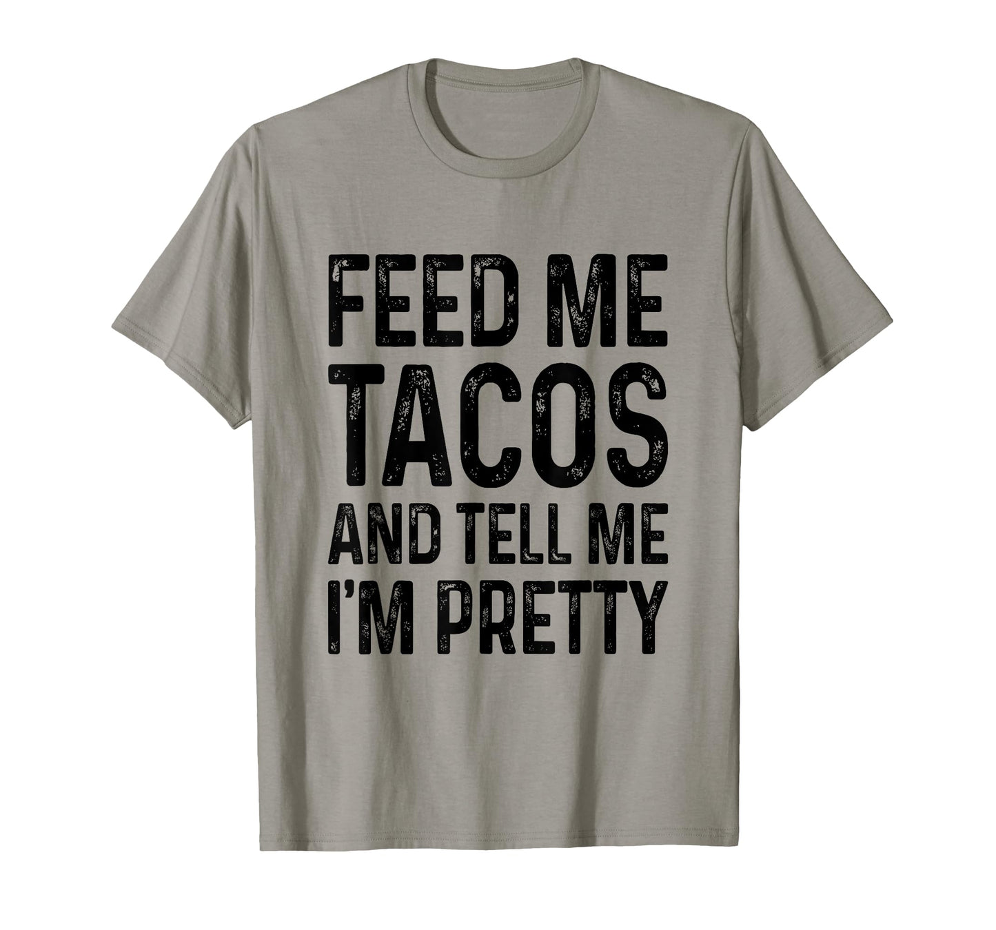 Feed Me Tacos And Tell Me I'm Pretty Funny T-Shirt