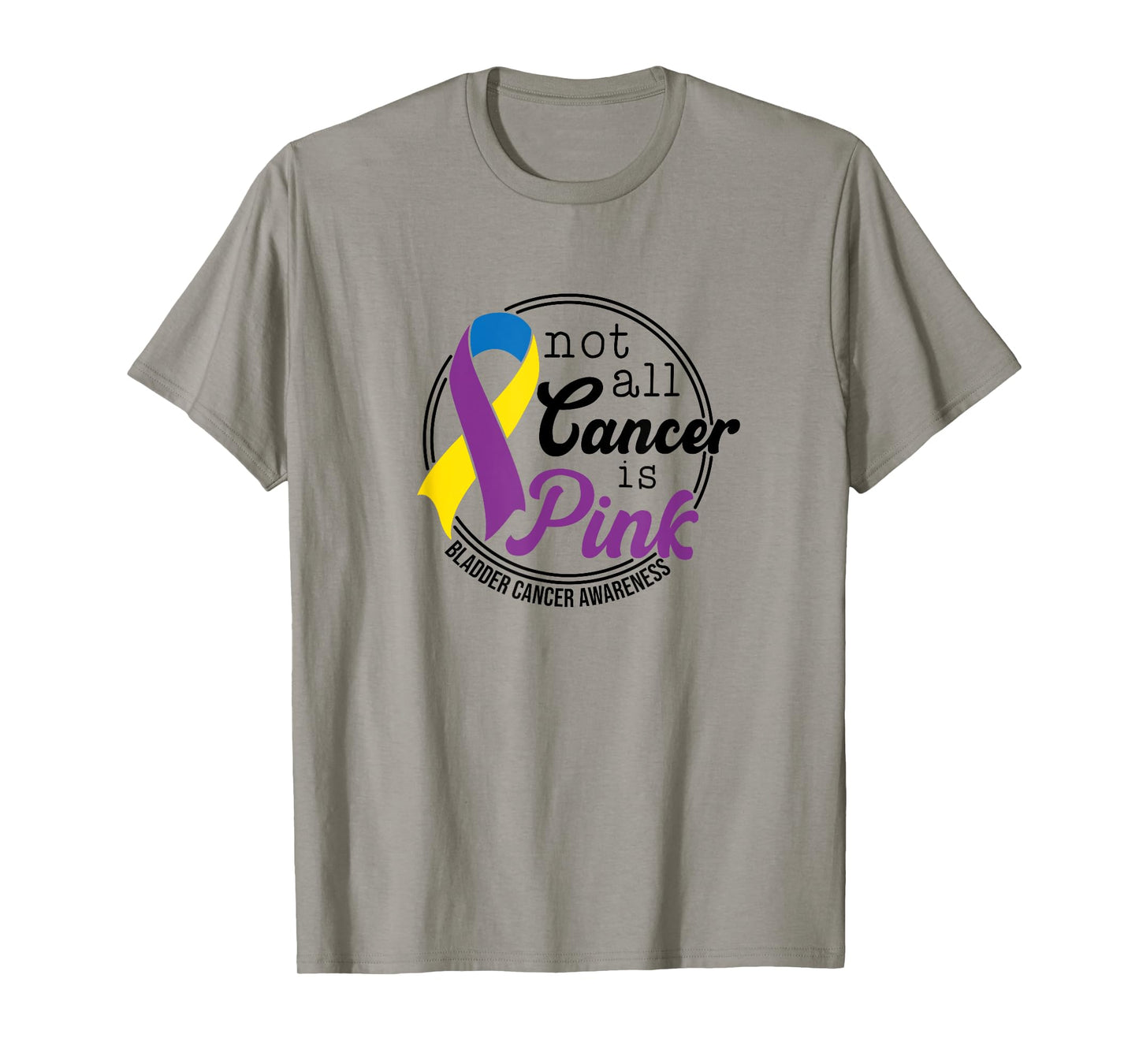 Not All Cancer Is Pink, Bladder Cancer Awareness T-Shirt
