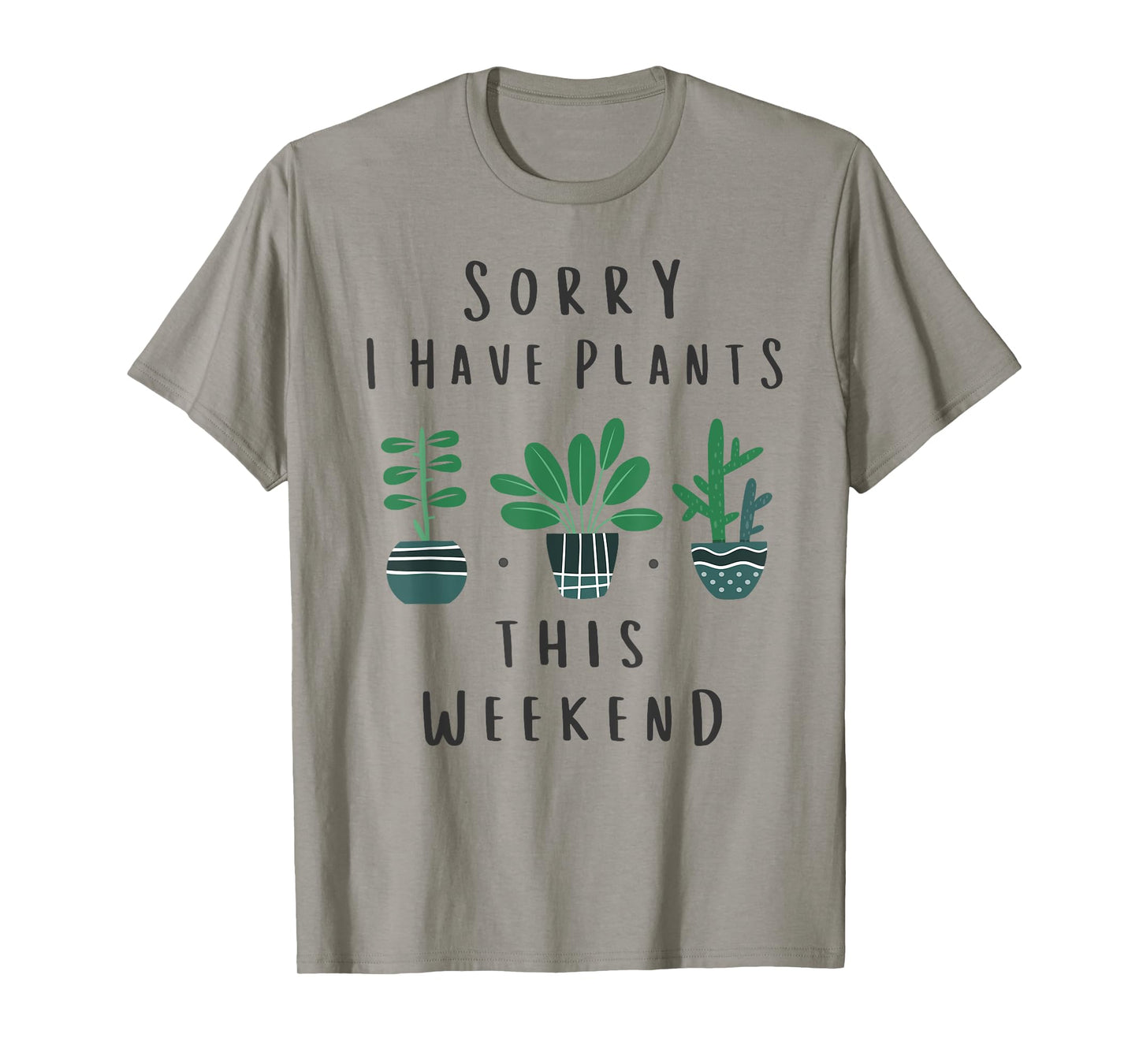 Gardener Gardening Gifts Sorry I Have Plants This Weekend T-Shirt