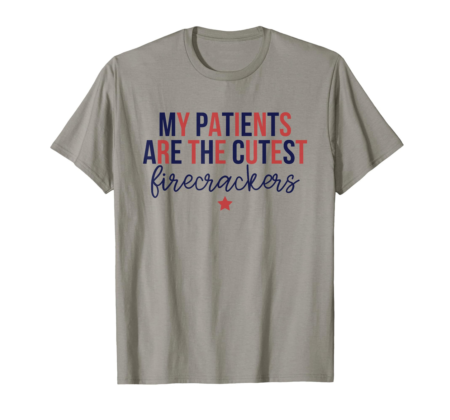 My Patients Are The Cutest Firecrackers, 4th Of July Nurse T-Shirt