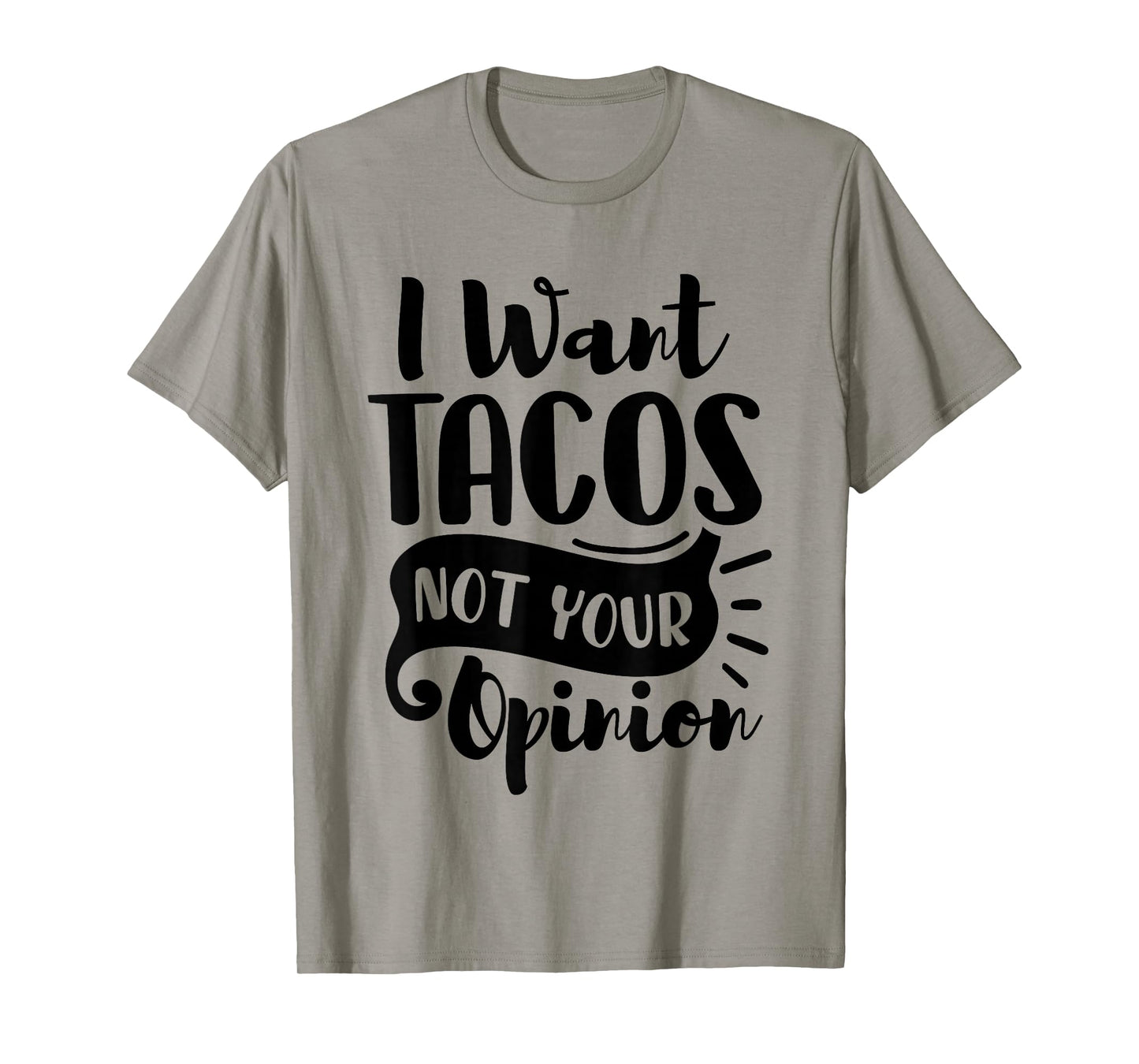 I Want Tacos Not Your Opinion T-Shirt