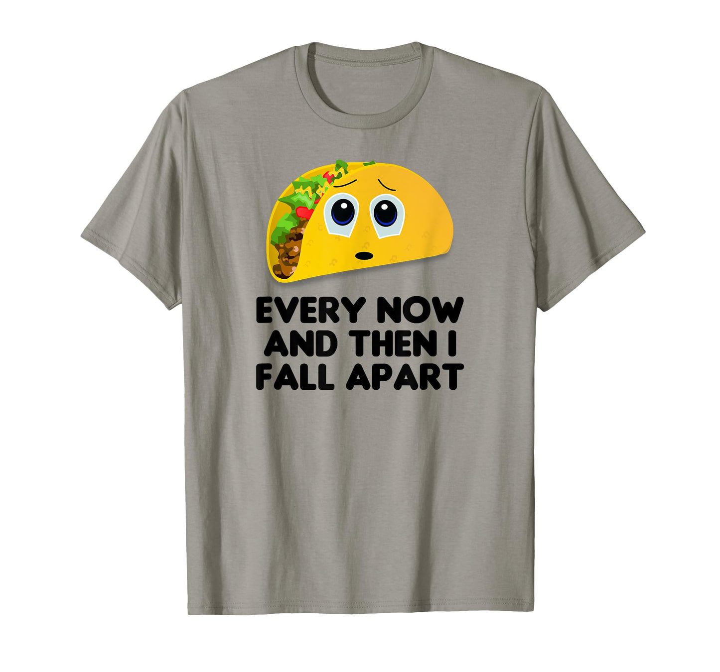 Taco Shirt, Every Now And Then I Fall Apart Taco T-Shirt T-Shirt