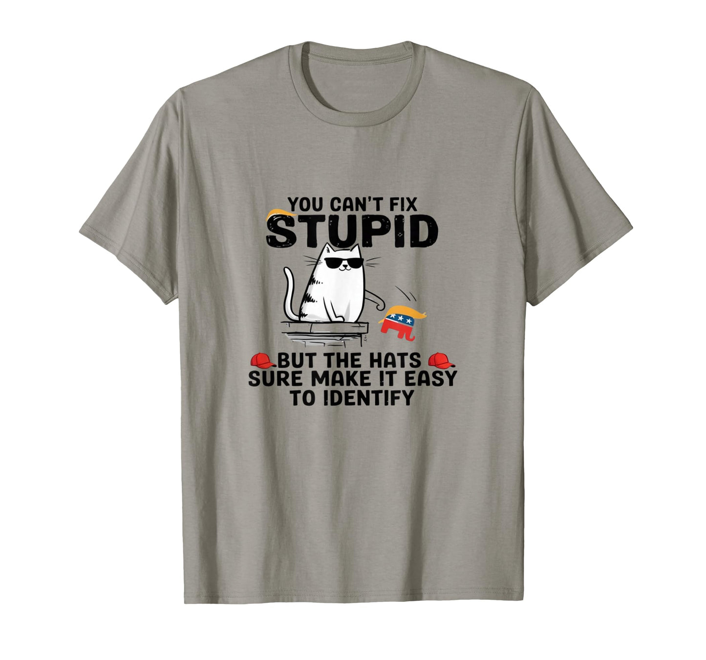 You Can't Fix Stupid But The Hats Sure Make It Easy T-Shirt