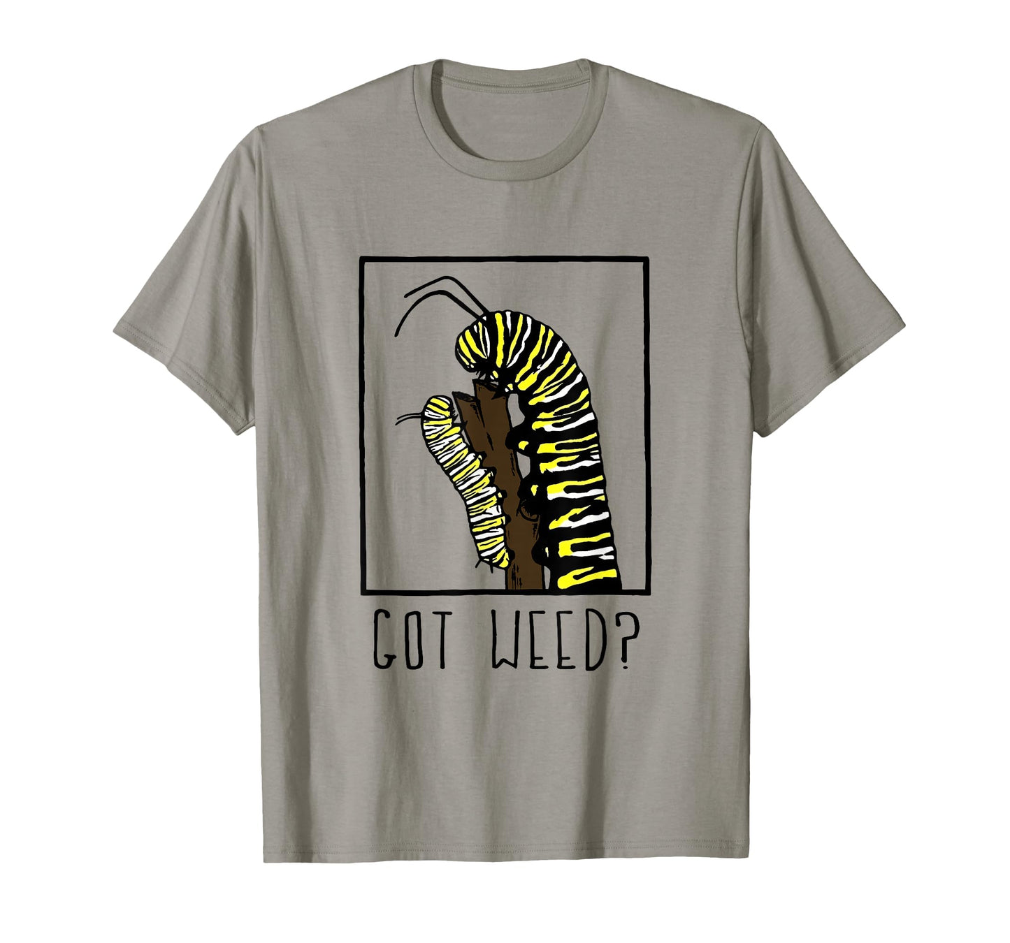 Got Weed Funny Monarch Caterpillar T-Shirt
