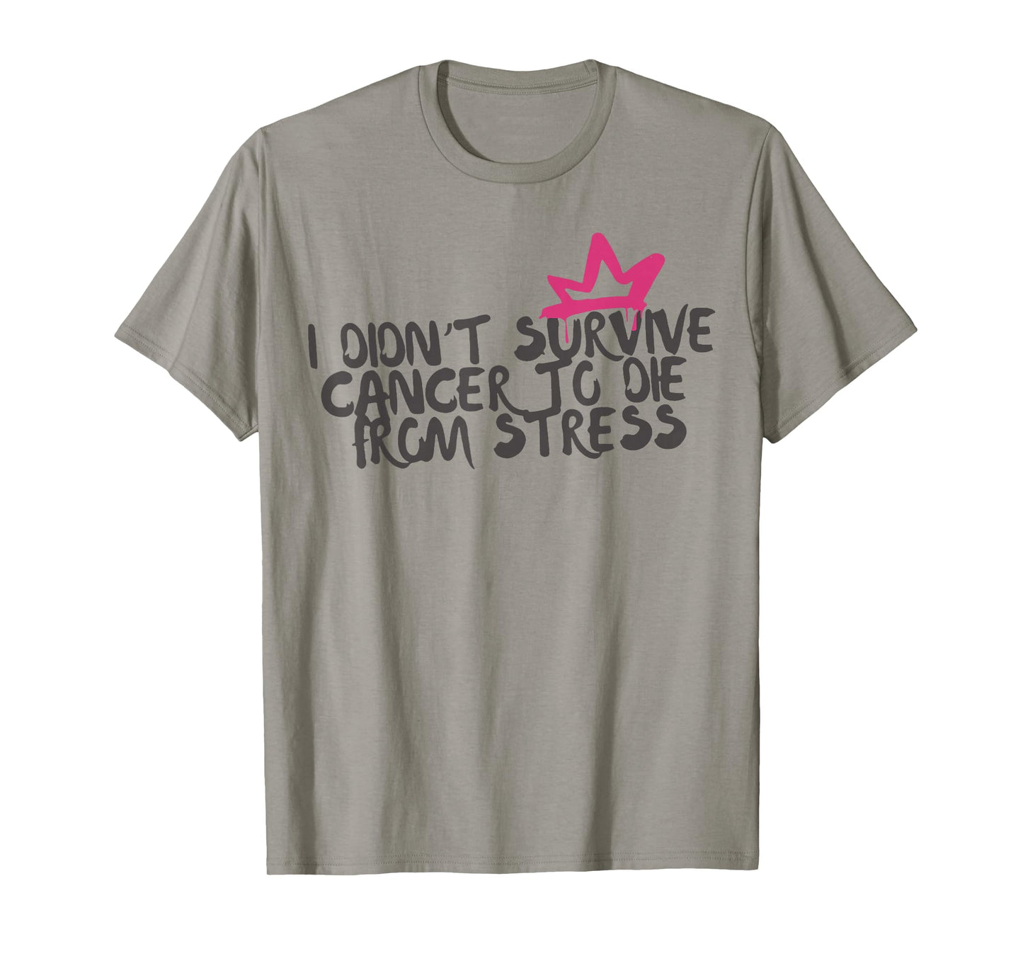 I Didnt Survive Cancer to Die from Stress Cancer Awareness T-Shirt