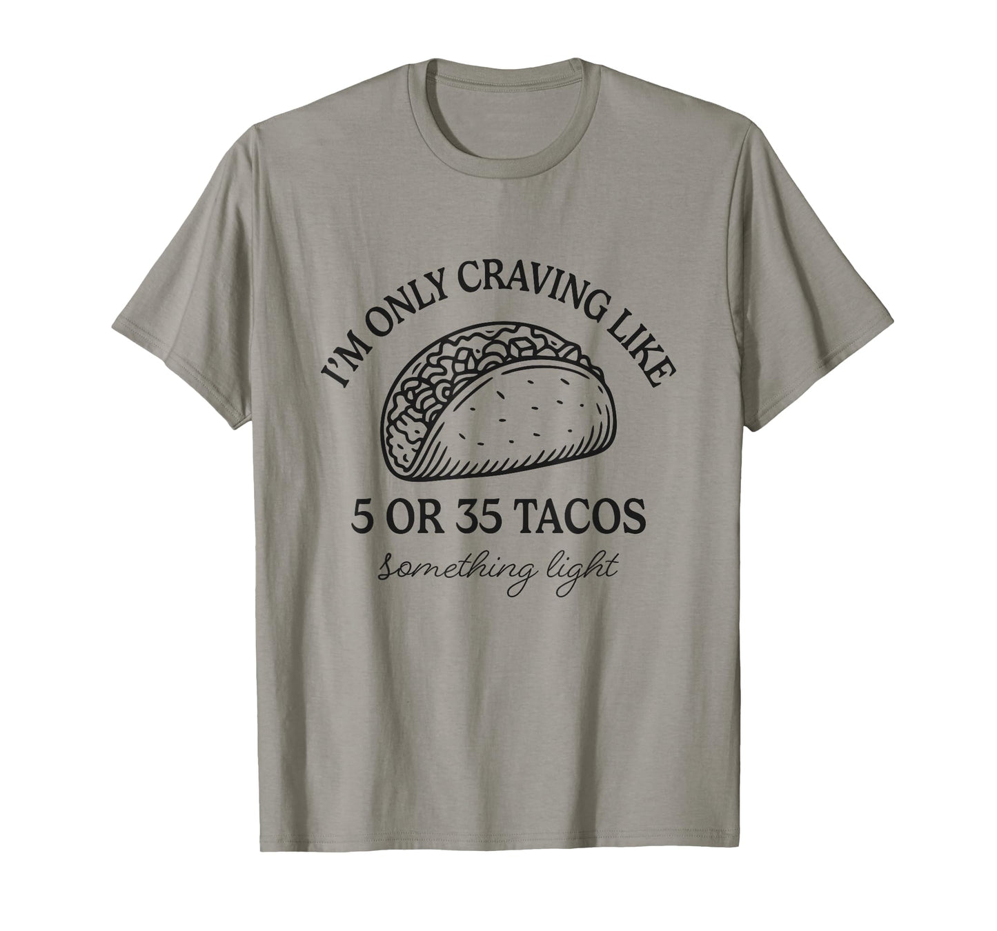 Funny Taco Only Craving 5 Or 35 Tacos Mexican Tuesday Humor T-Shirt