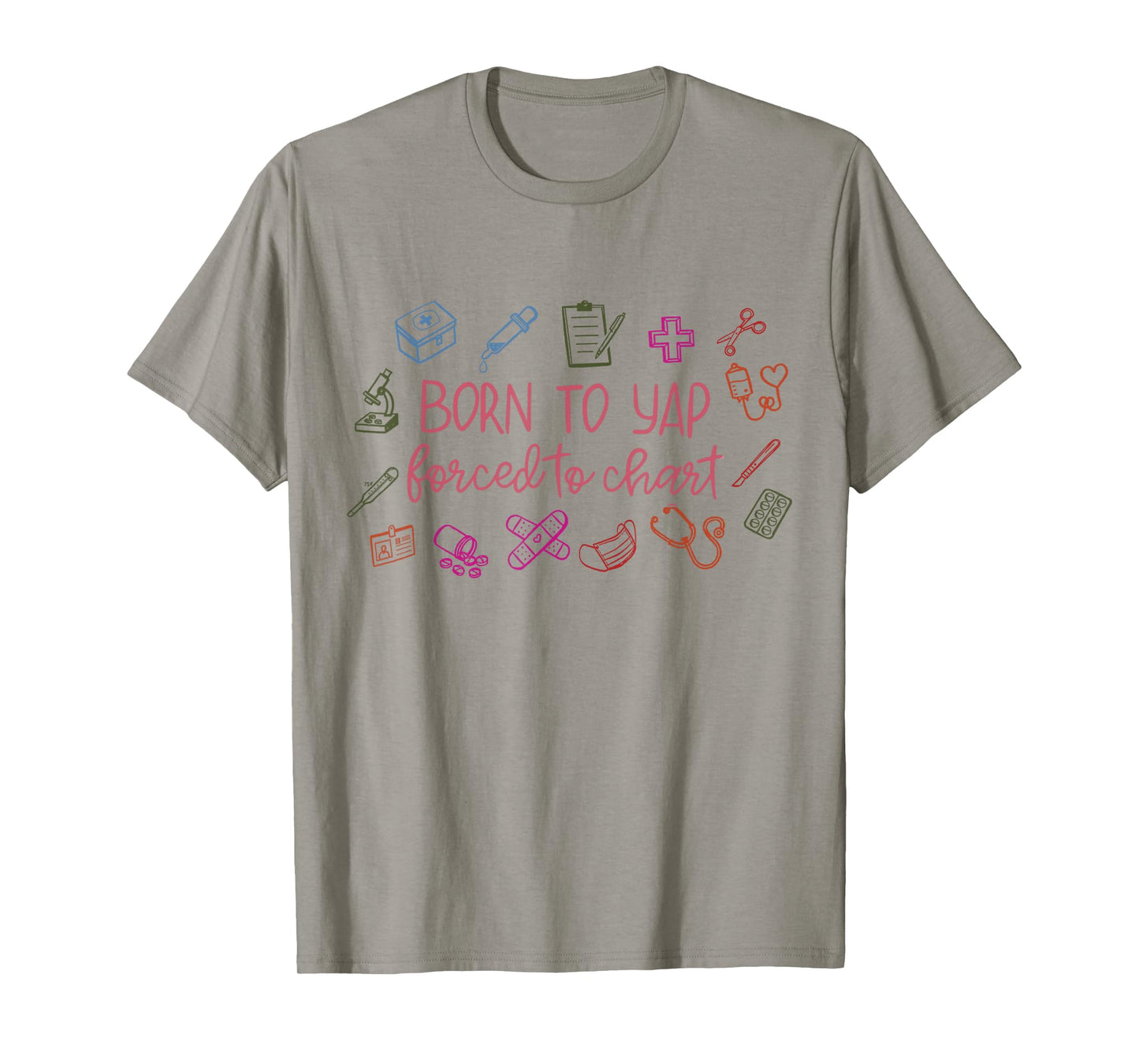 Born To Yap Forced To Chart Nurse Graduation T-Shirt