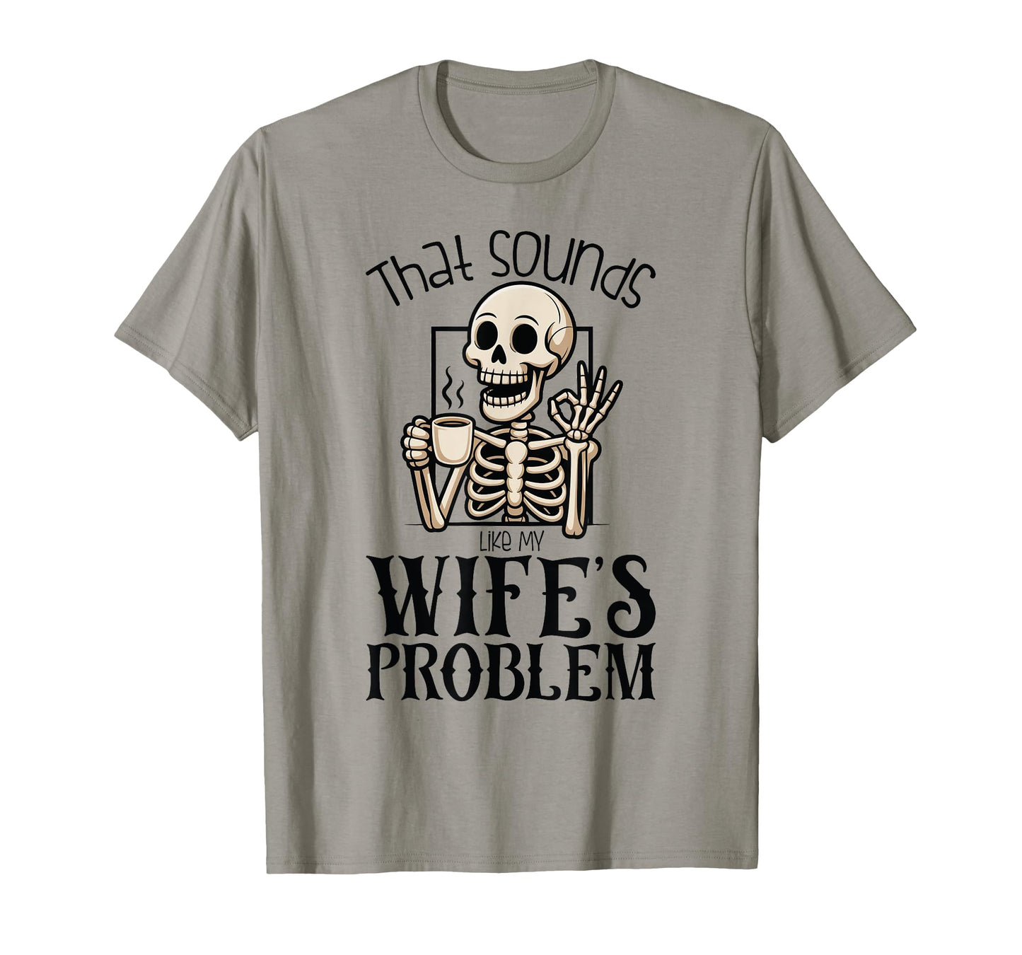 That Sounds Like My Wife's Problem T-Shirt