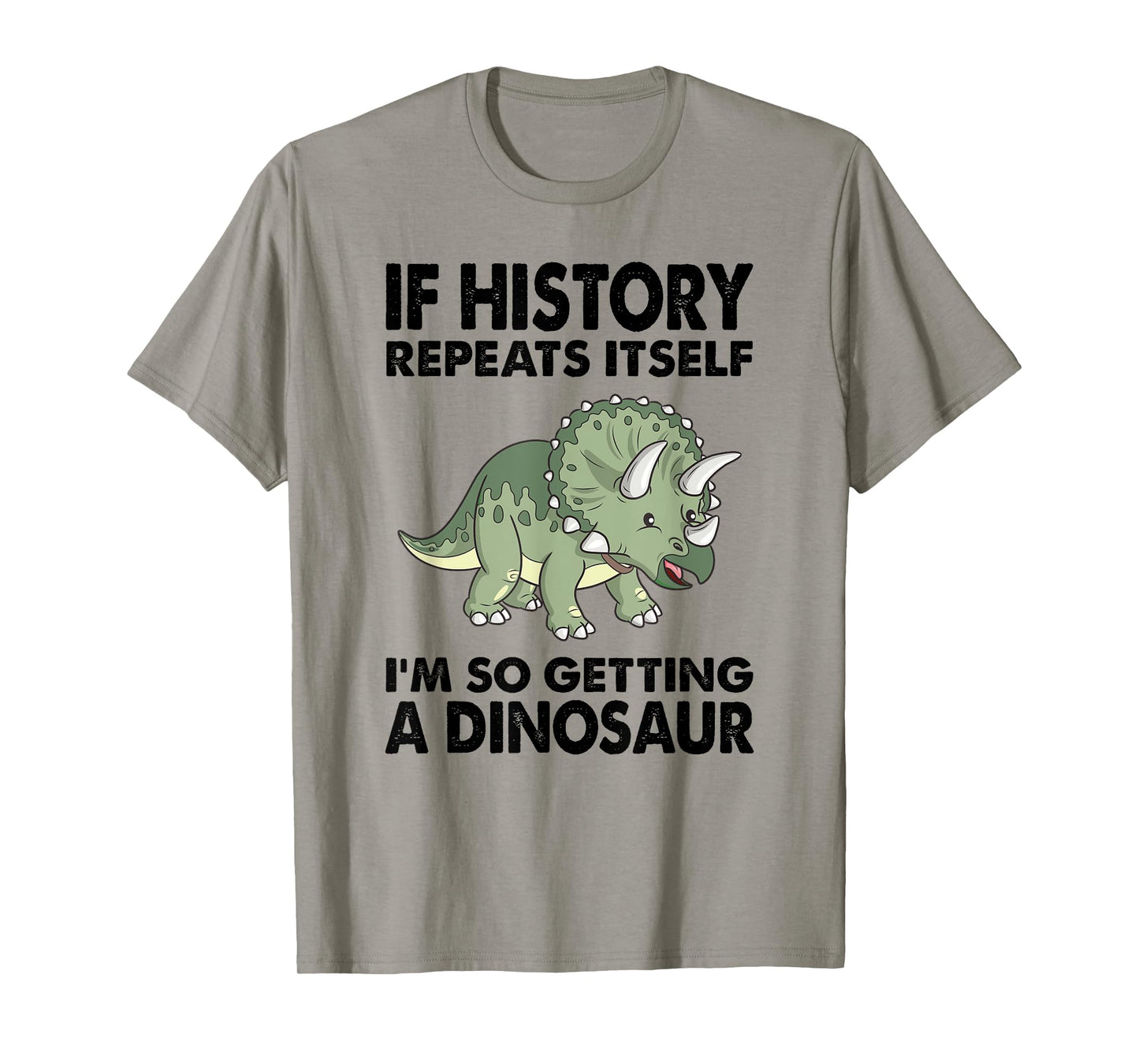 Triceratops If History Repeats I'm Getting A Cute Dinosaur T-Shirt