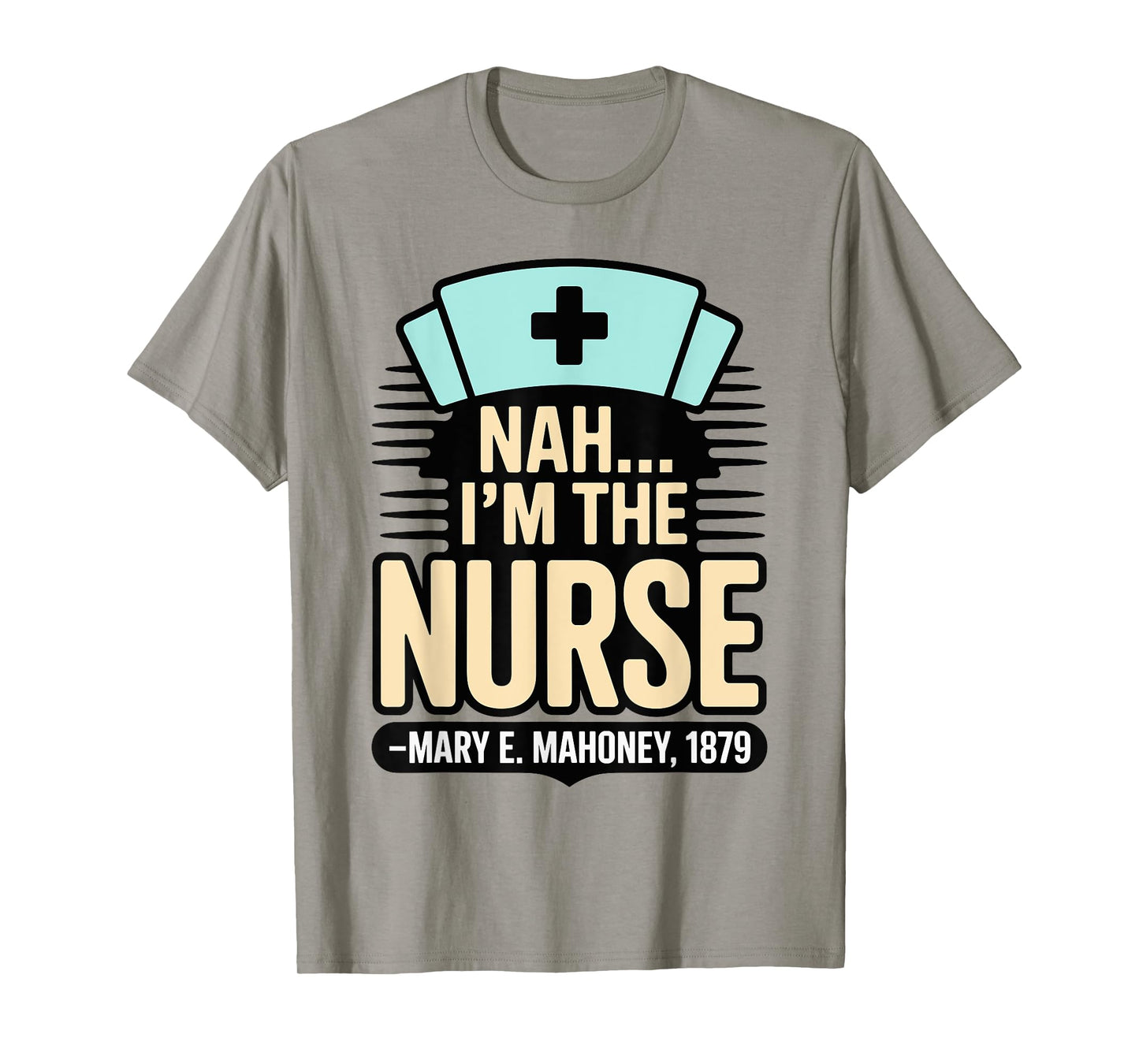 Nah I'm the Nurse - Mary E. Mahoney 1879 - First Black Nurse T-Shirt