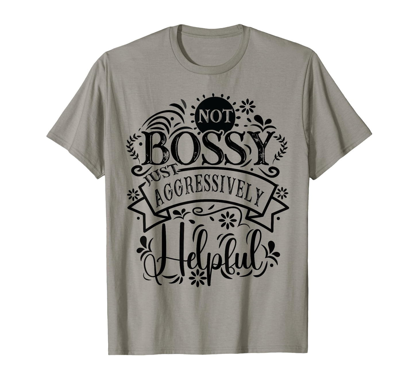 Not bossy just aggressively helpful Sarcastic T-Shirt