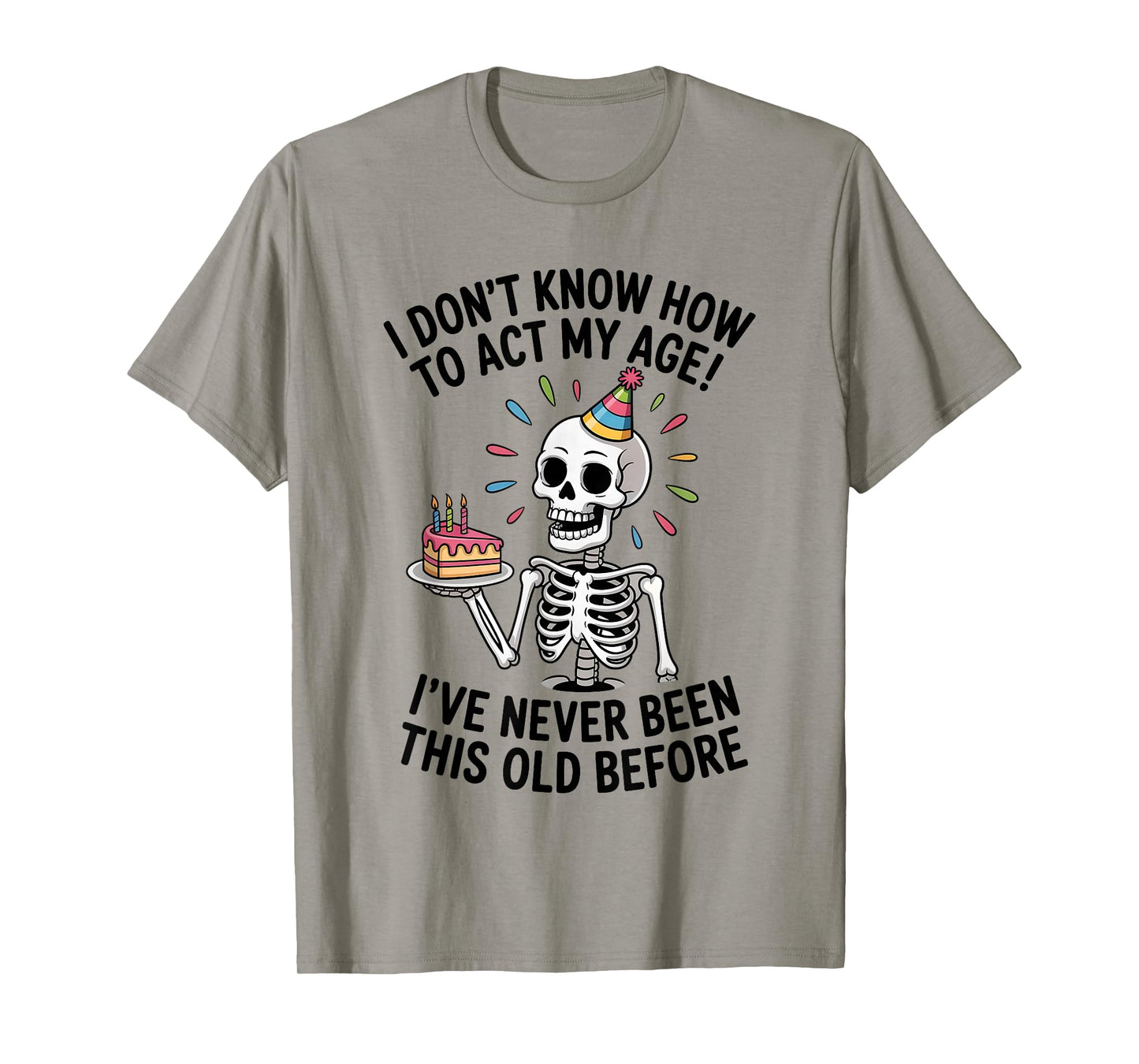 I Don't Know How to Act My Age I've Never Been This Old T-Shirt