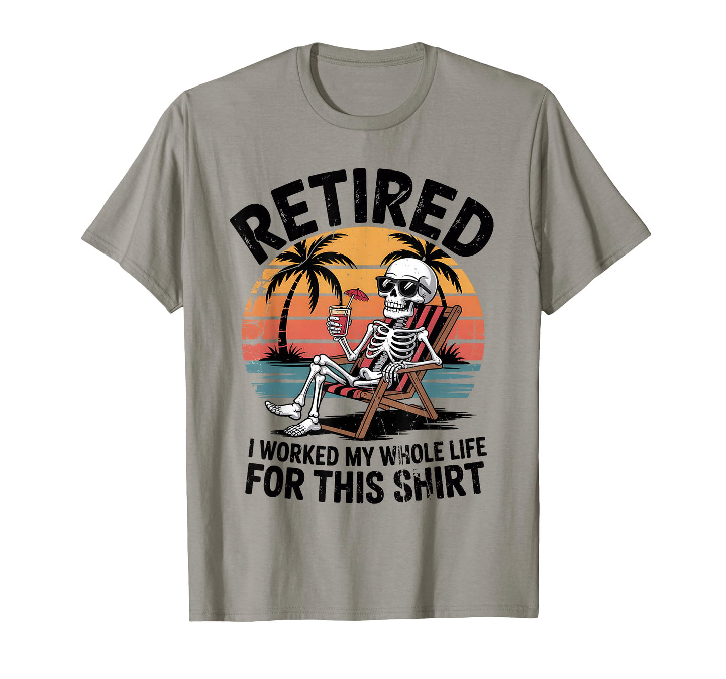Retired I Worked My Whole Life for This Shirt Funny Skeleton T-Shirt