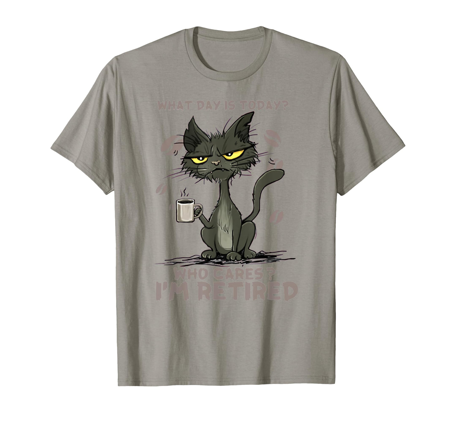Cat What Day Is Today Who Cares Iβm Retired Men Women T-Shirt