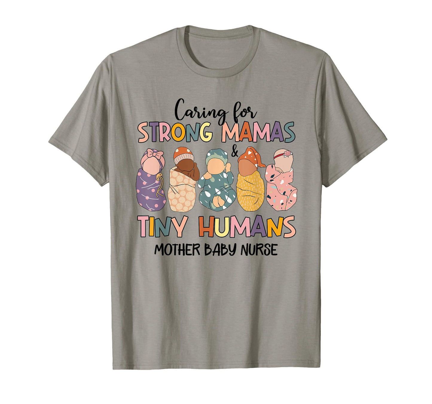 Caring For Strong Mamas And Tiny Humans Mother Baby Nurse T-Shirt