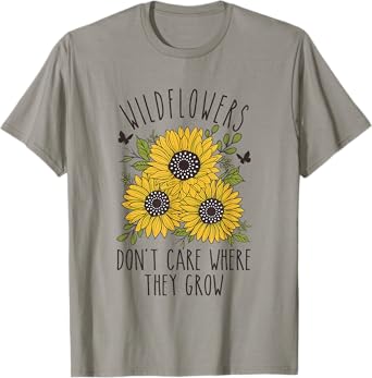 Wildflowers don't care where they Grow Inspirational T-Shirt