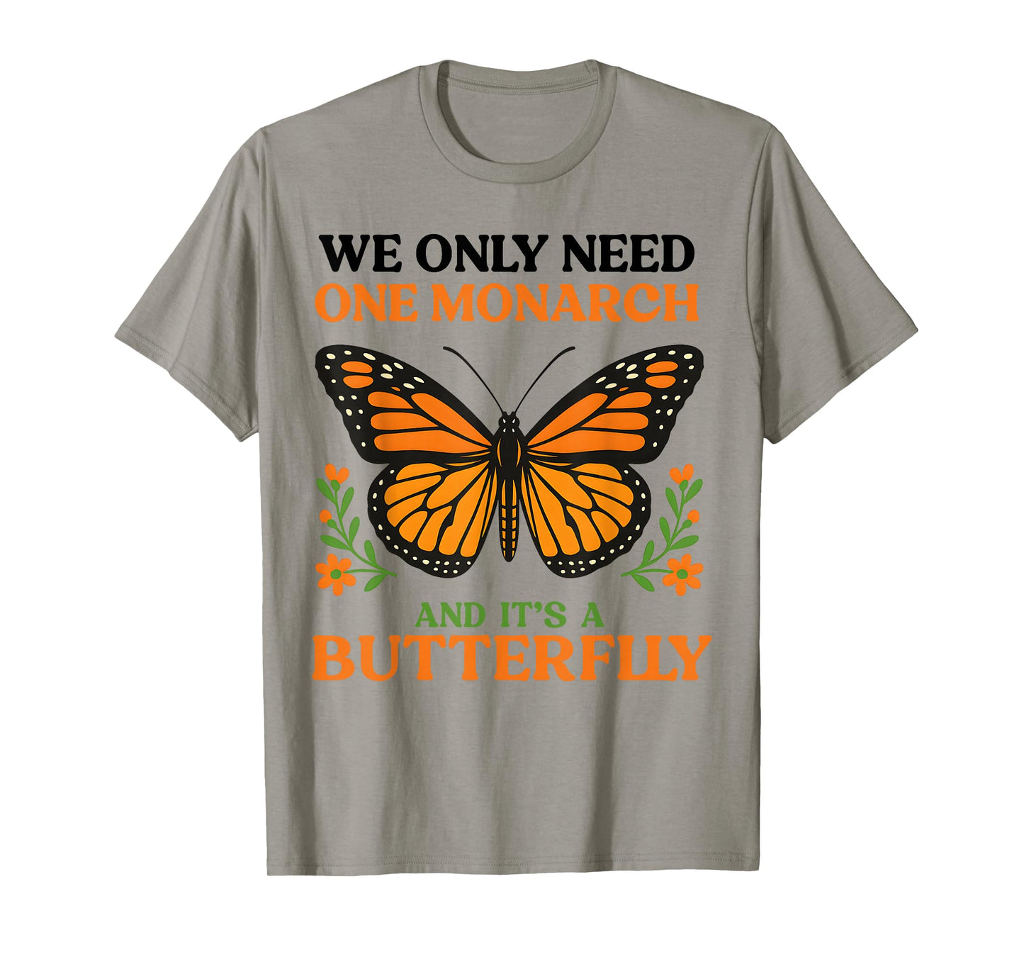 We Only Need One Monarch And Itβs A Butterfly T-Shirt