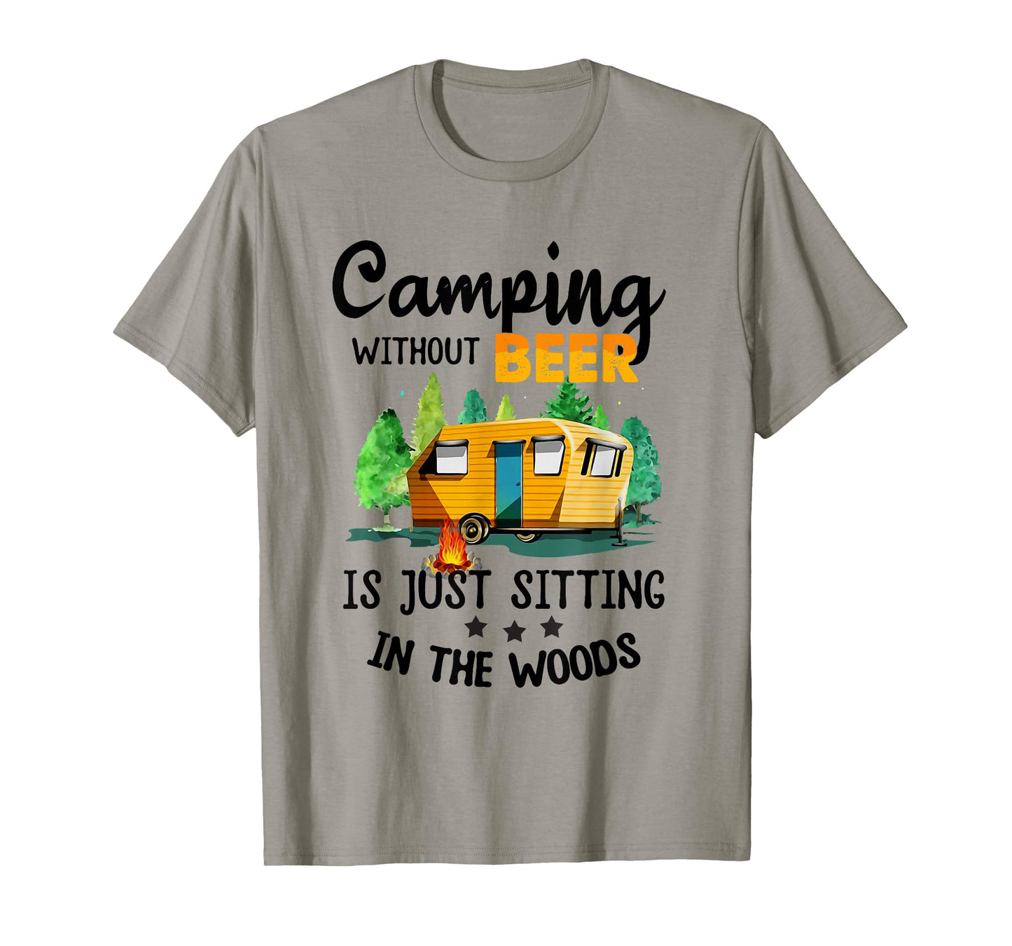 Camping Without Beer Is Just Sitting In The Woods T-Shirt