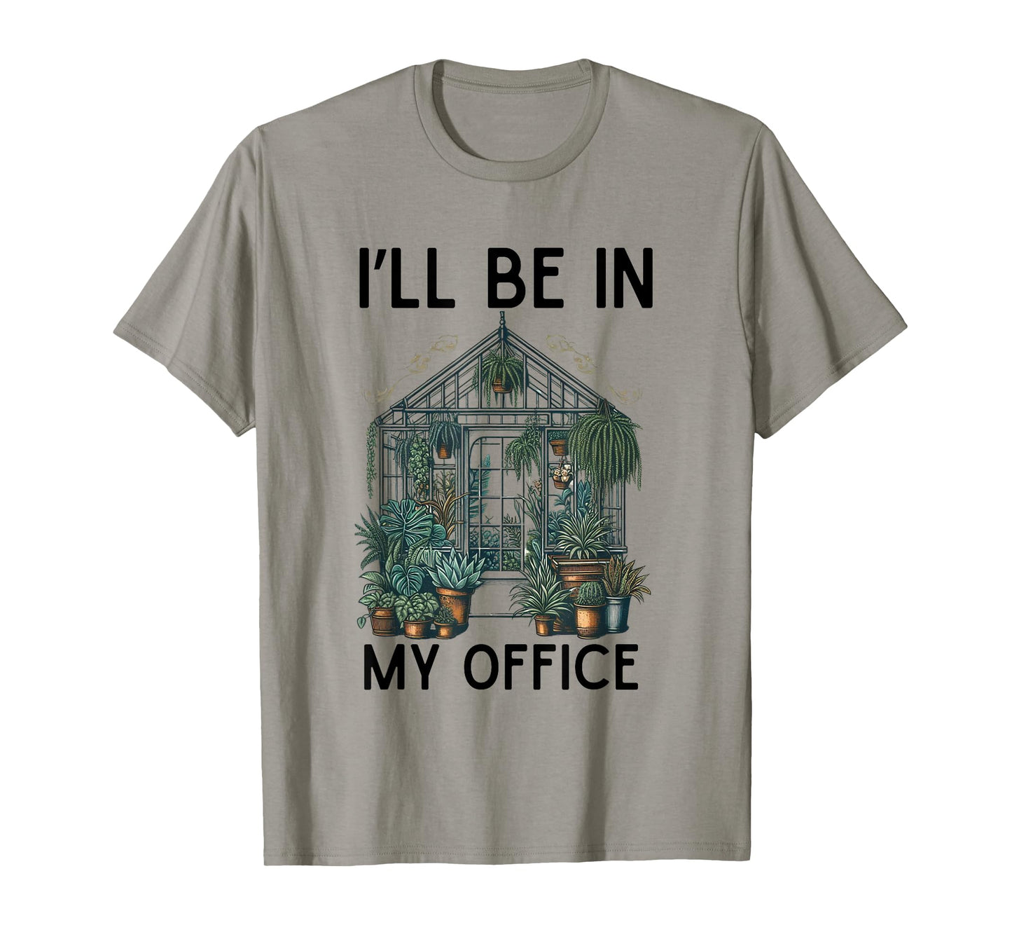I'll Be in My Office Greenhouse Plants Garden Lovers Funny T-Shirt