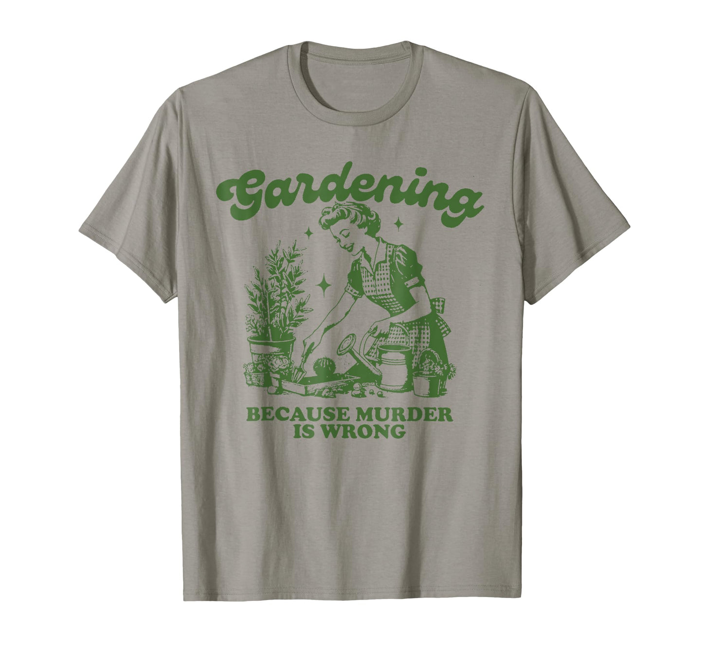 Gardening Because Murder Is Wrong Funny Gardening T-Shirt