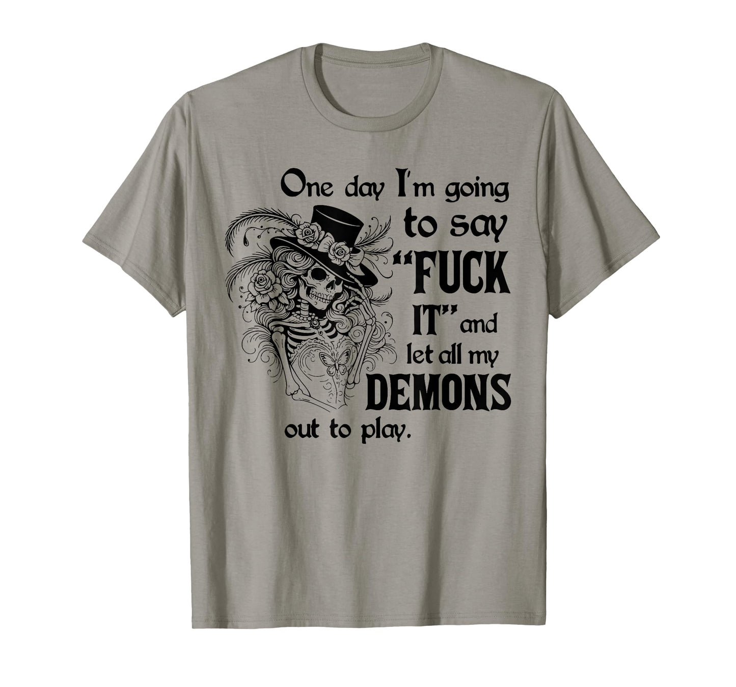 One Day I'm Going to Say FCK Its and Let Demons Out Skeleton T-Shirt