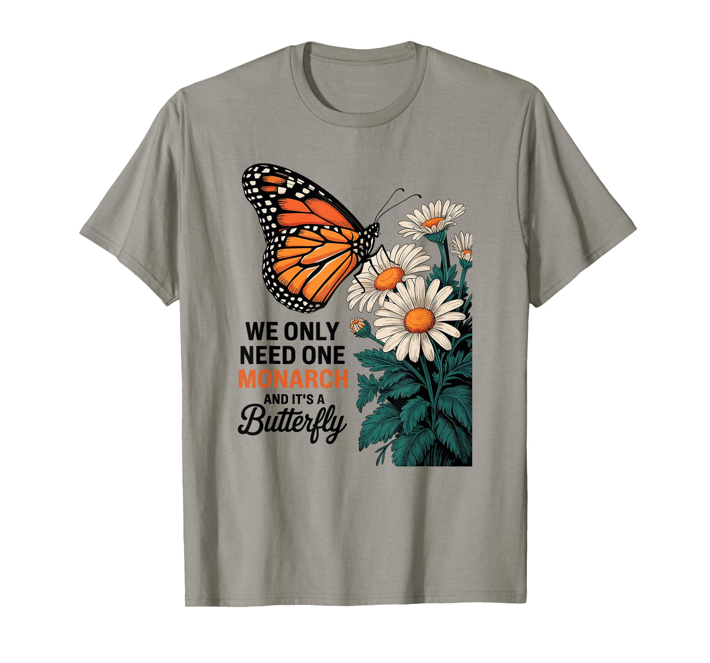 We Only Need One Monarch And Itβs A Butterfly Daisy Flower T-Shirt