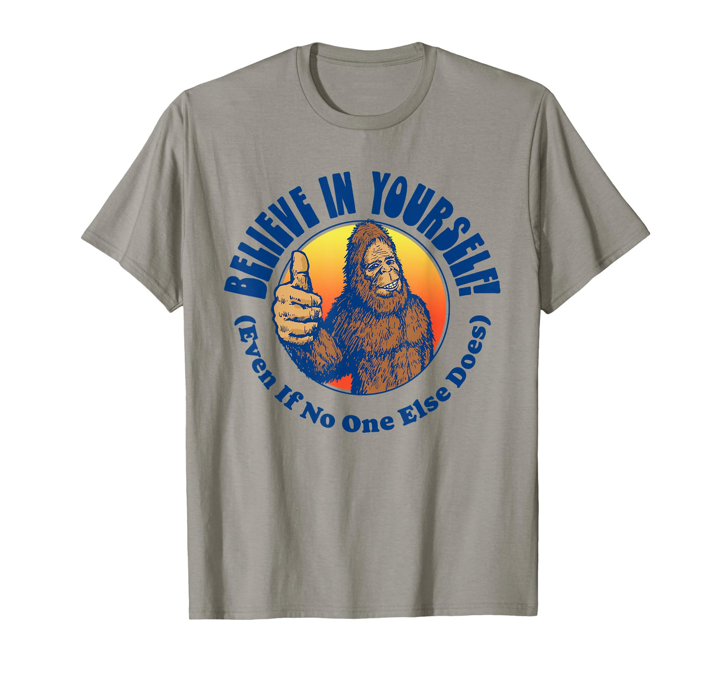 Believe In Yourself! Even If No One Else Does Funny Bigfoot T-Shirt