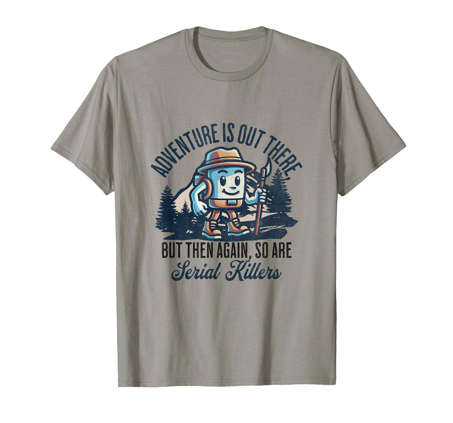 Adventure is Out There But Then Again So are Serial Killers T-Shirt